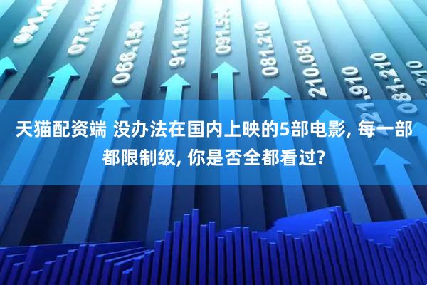 天猫配资端 没办法在国内上映的5部电影, 每一部都限制级, 你是否全都看过?