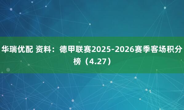 华瑞优配 资料：德甲联赛2025-2026赛季客场积分榜（4.27）
